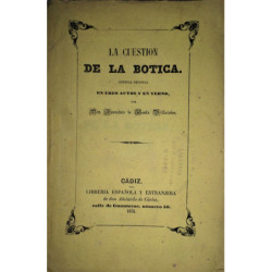 La cuestión de la Botica. Comedia original en tres actos y en verso.