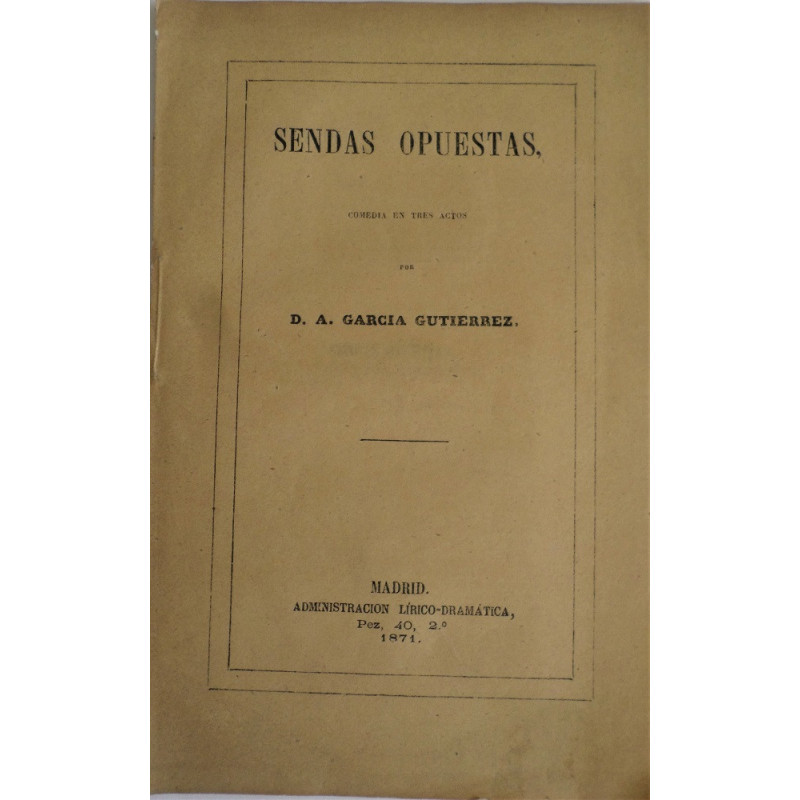 Sendas opuestas. Comedia en tres actos. Representada por primera vez en el Teatro Español el día 22 de Marzo de 1871, a benefici