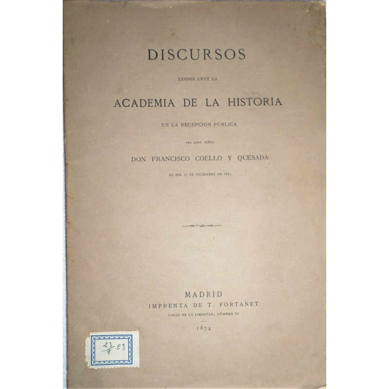 Discursos leídos ante la Academia de la Historia en la recepción pública del Ilmo Sr. …  el día 27 de Diciembre de 1874.