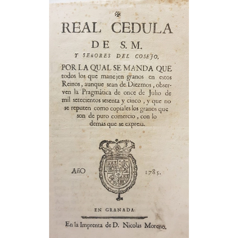 REAL Cédula de S. M. y Señores del Consejo, por la qual se manda que todos los que manejen granos en estos Reinos, aunque sean d