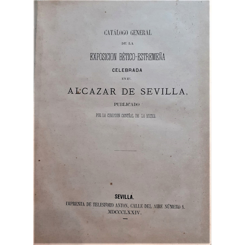 CATÁLOGO de la Exposición Bético-Estremeña celebrada en el Alcázar de Sevilla, publicado por la Comisión Central de la misma.