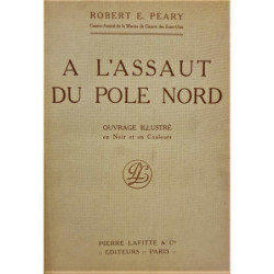 A l’assaut du Pole Nord en 1909, sous le patronage du Club Artique Peary. Avec une introduction de Théodore Roosevelt et un pref