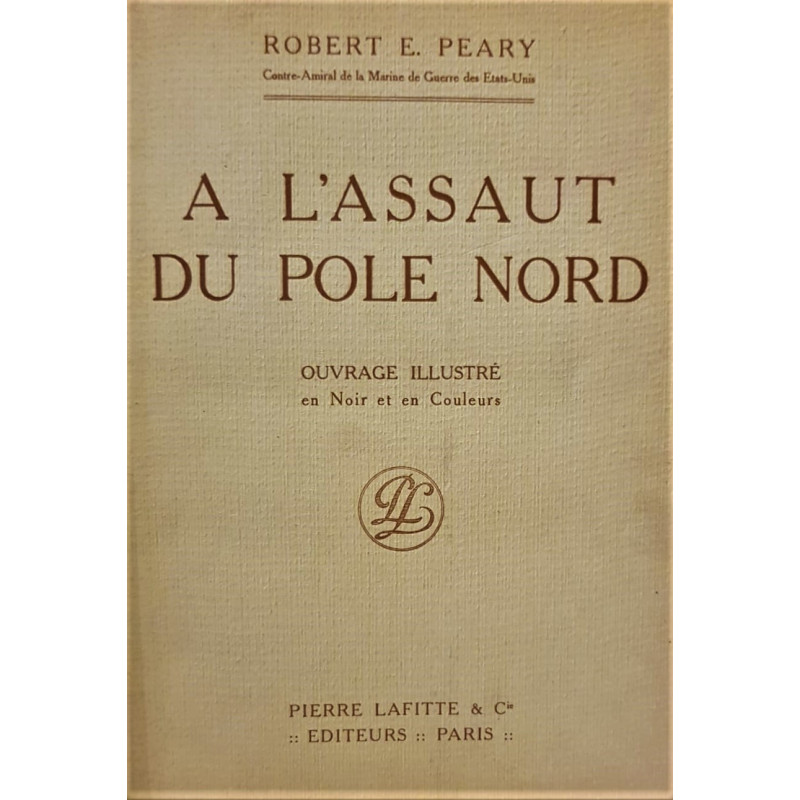 A l’assaut du Pole Nord en 1909, sous le patronage du Club Artique Peary. Avec une introduction de Théodore Roosevelt et un pref