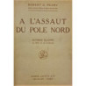 A l’assaut du Pole Nord en 1909, sous le patronage du Club Artique Peary. Avec une introduction de Théodore Roosevelt et un pref