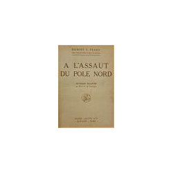 A l’assaut du Pole Nord en 1909, sous le patronage du Club Artique Peary. Avec une introduction de Théodore Roosevelt et un pref