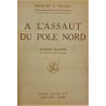 A l’assaut du Pole Nord en 1909, sous le patronage du Club Artique Peary. Avec une introduction de Théodore Roosevelt et un pref