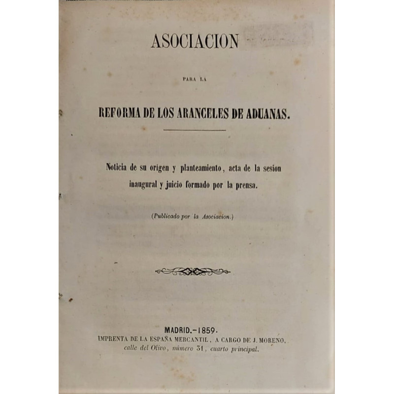 ASOCIACIÓN para la Reforma de los Aranceles de Aduanas. Noticia de su origen y planteamiento, acta de la sesión inaugural y juic