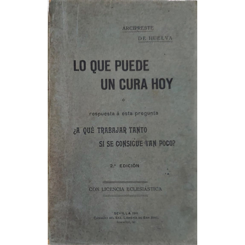 Lo que puede un cura hoy o respuesta a esta pregunta ¿a qué trabajar tanto si se consigue tan poco? 2ª edición corregida y aumen