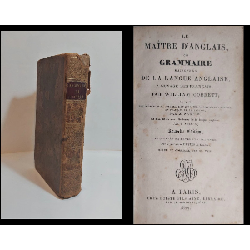 Le Maître d'Anglais, ou Grammaire raisonnée de la langue anglaise, a l'usale des français. Suivi des élémens de la conversation