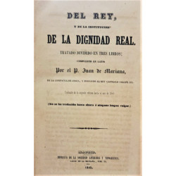 Del Rey, y de la institución de la dignidad Real. Tratado dividido en tres libros. Traducido de la segunda edición hecha el año