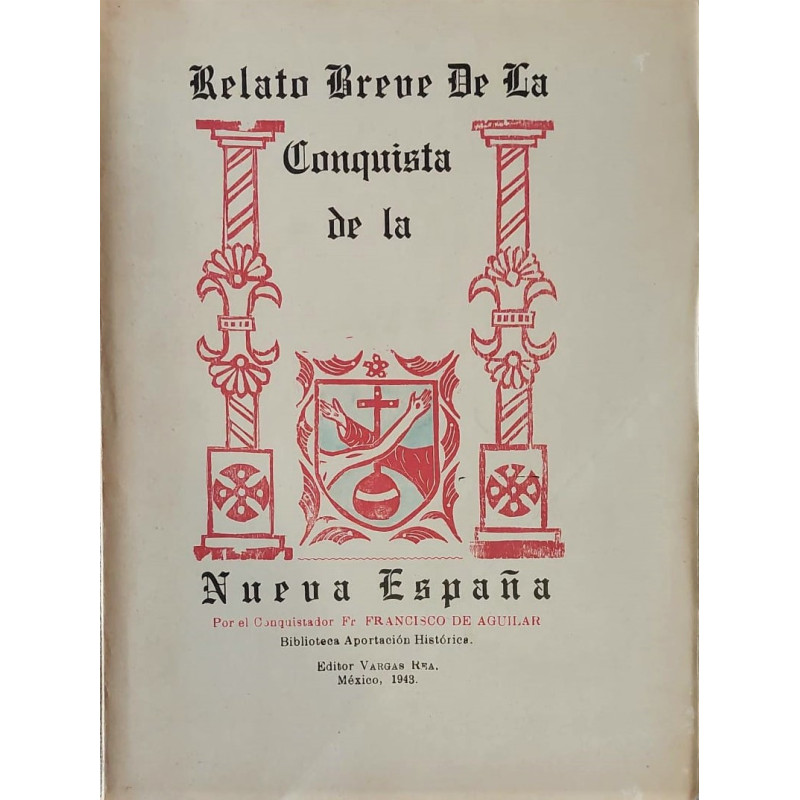 Relato Breve de la Conquista de la Nueva España. Por el Conquistador Fr. Francisco de Aguilar.