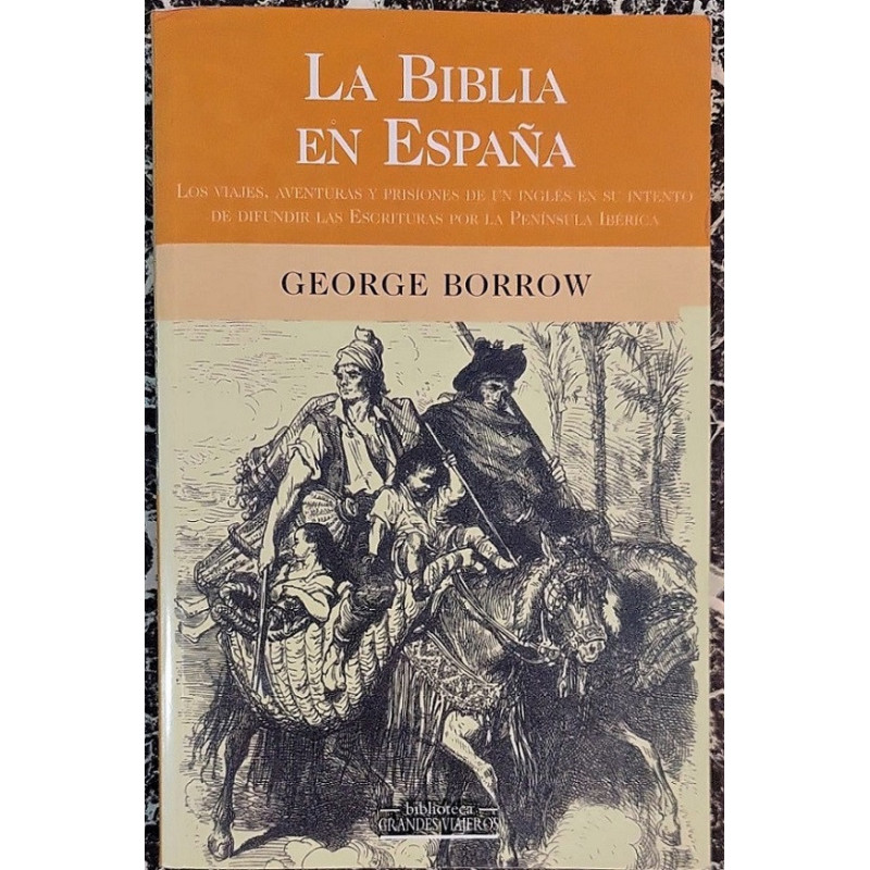 La Biblia en España. Los viajes, aventuras y prisiones de un inglés en su intento de difundir las Escrituras por la Península Ib